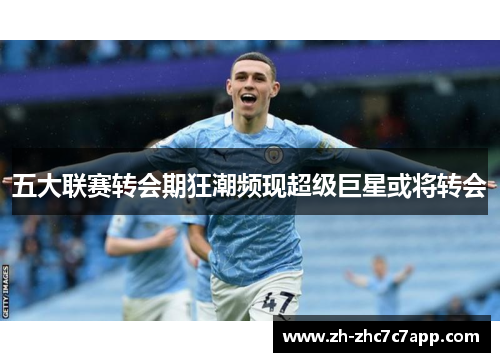 五大联赛转会期狂潮频现超级巨星或将转会