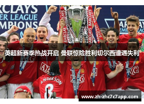 英超新赛季热战开启 曼联惊险胜利切尔西遭遇失利